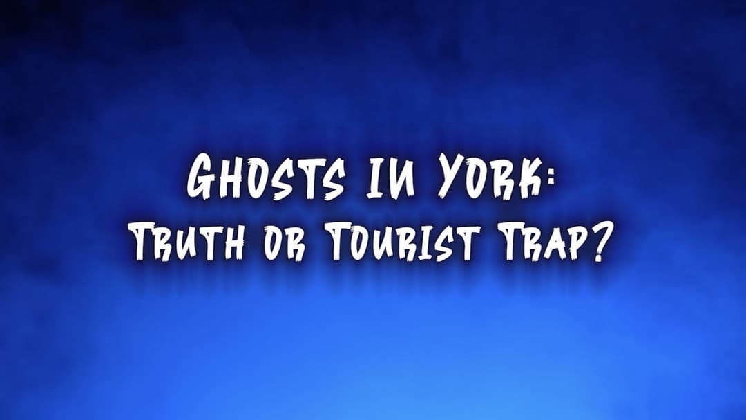 Ghosts In York: Truth or Tourist Trap